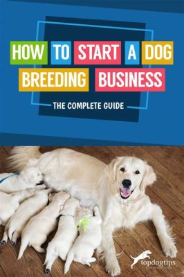 How to Start Dog Breeding Business: A Guide to Unleashing Your Passion and Profit